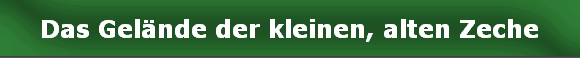 Das Gelnde der kleinen, alten Zeche